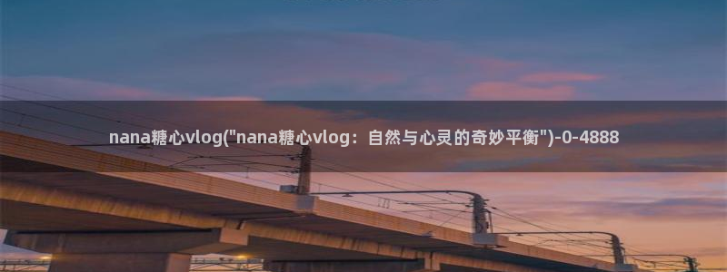 最新糖心vlog官网：nana糖心vlog(\